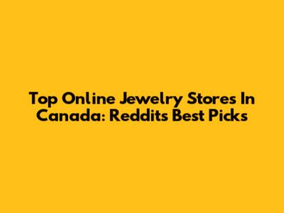 Top Online Jewelry Stores In Canada: Reddit's Best Picks