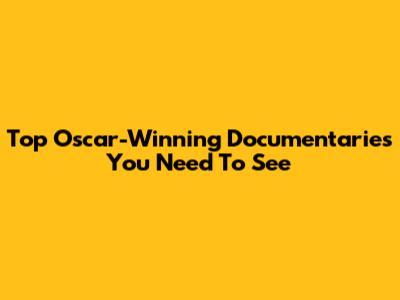 Top Oscar-Winning Documentaries You Need To See