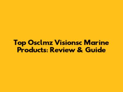 Top Osclmz Visionsc Marine Products: Review & Guide
