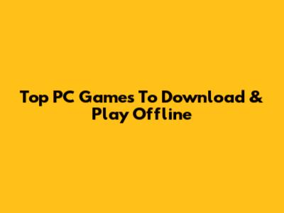 Top PC Games To Download & Play Offline