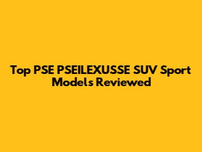 Top PSE PSEILEXUSSE SUV Sport Models Reviewed