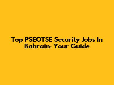 Top PSEOTSE Security Jobs In Bahrain: Your Guide
