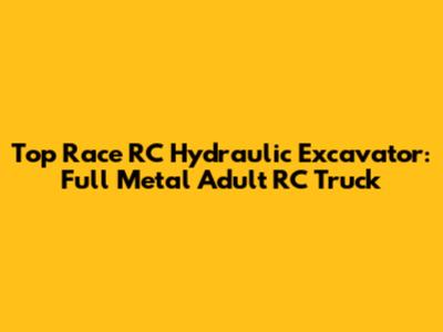 Top Race RC Hydraulic Excavator: Full Metal Adult RC Truck
