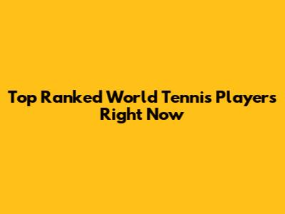 Top Ranked World Tennis Players Right Now