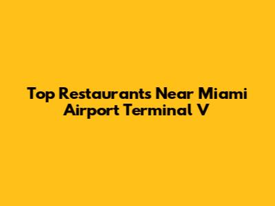 Top Restaurants Near Miami Airport Terminal V