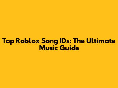 Top Roblox Song IDs: The Ultimate Music Guide