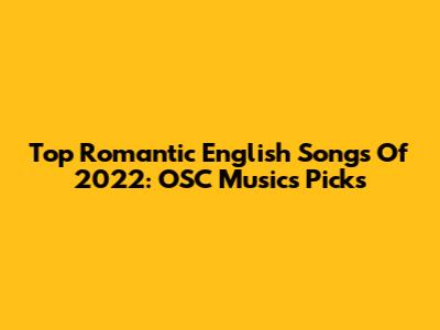 Top Romantic English Songs Of 2022: OSC Music's Picks