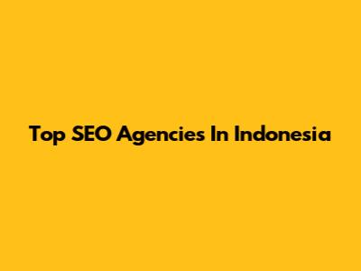 Top SEO Agencies In Indonesia