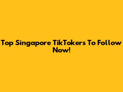 Top Singapore TikTokers To Follow Now!