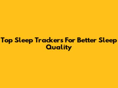 Top Sleep Trackers For Better Sleep Quality
