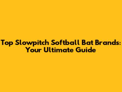 Top Slowpitch Softball Bat Brands: Your Ultimate Guide