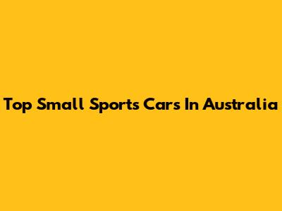 Top Small Sports Cars In Australia