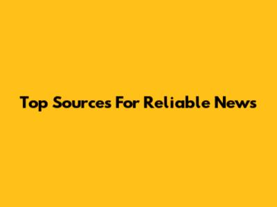 Top Sources For Reliable News