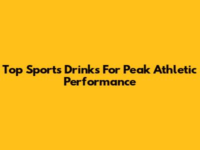 Top Sports Drinks For Peak Athletic Performance