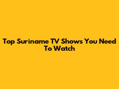 Top Suriname TV Shows You Need To Watch