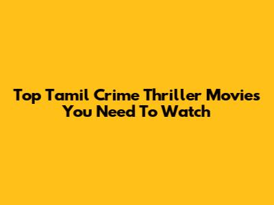 Top Tamil Crime Thriller Movies You Need To Watch