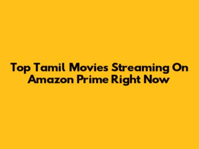 Top Tamil Movies Streaming On Amazon Prime Right Now