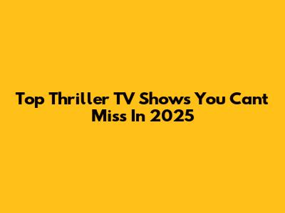 Top Thriller TV Shows You Can't Miss In 2025