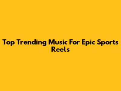 Top Trending Music For Epic Sports Reels