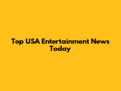 Top USA Entertainment News Today