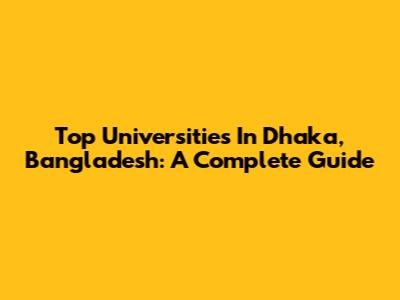 Top Universities In Dhaka, Bangladesh: A Complete Guide