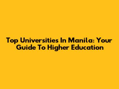 Top Universities In Manila: Your Guide To Higher Education