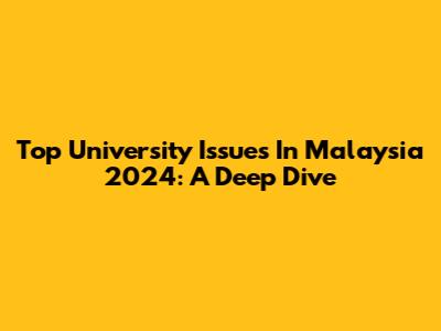 Top University Issues In Malaysia 2024: A Deep Dive