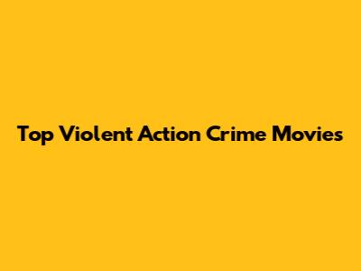 Top Violent Action Crime Movies