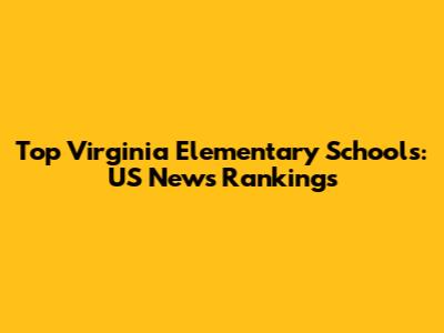 Top Virginia Elementary Schools: US News Rankings