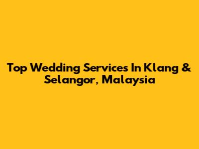 Top Wedding Services In Klang & Selangor, Malaysia