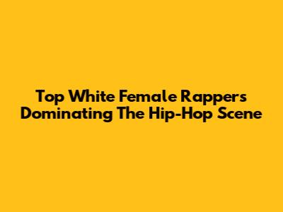 Top White Female Rappers Dominating The Hip-Hop Scene