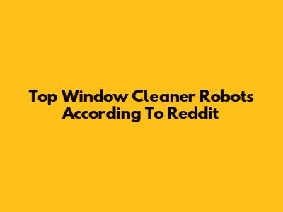 Top Window Cleaner Robots According To Reddit