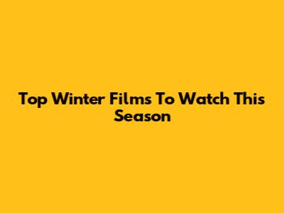 Top Winter Films To Watch This Season