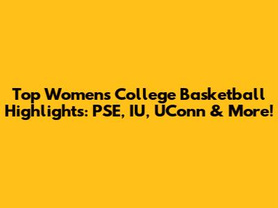 Top Women's College Basketball Highlights: PSE, IU, UConn & More!