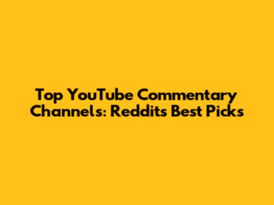 Top YouTube Commentary Channels: Reddit's Best Picks