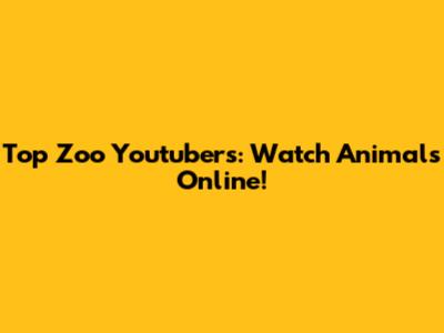 Top Zoo Youtubers: Watch Animals Online!
