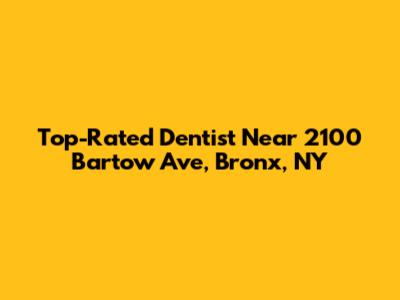 Top-Rated Dentist Near 2100 Bartow Ave, Bronx, NY