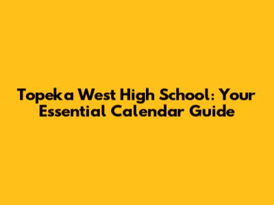 Topeka West High School: Your Essential Calendar Guide