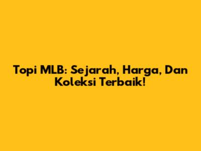 Topi MLB: Sejarah, Harga, Dan Koleksi Terbaik!