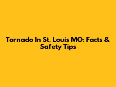 Tornado In St. Louis MO: Facts & Safety Tips