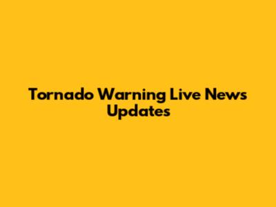 Tornado Warning Live News Updates