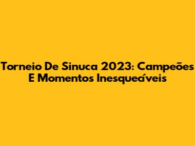 Torneio De Sinuca 2023: Campeões E Momentos Inesquecíveis