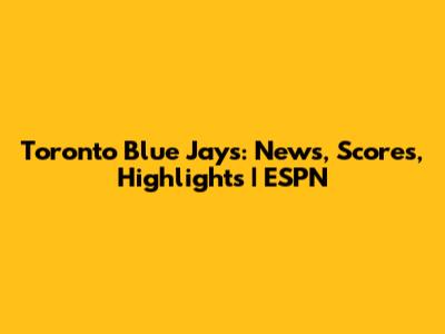 Toronto Blue Jays: News, Scores, Highlights | ESPN