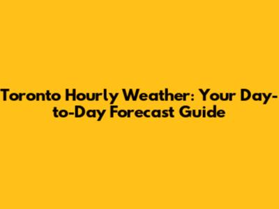 Toronto Hourly Weather: Your Day-to-Day Forecast Guide