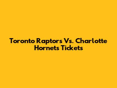 Toronto Raptors Vs. Charlotte Hornets Tickets