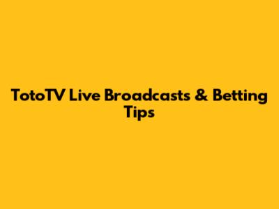 TotoTV Live Broadcasts & Betting Tips
