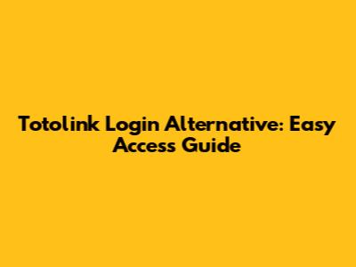 Totolink Login Alternative: Easy Access Guide