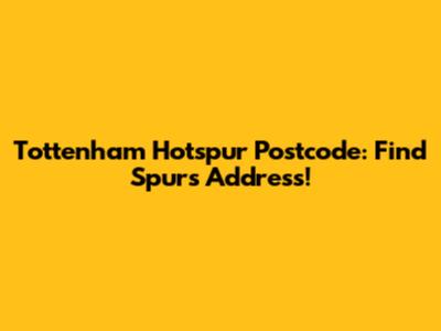 Tottenham Hotspur Postcode: Find Spurs' Address!