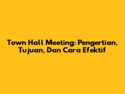 Town Hall Meeting: Pengertian, Tujuan, Dan Cara Efektif