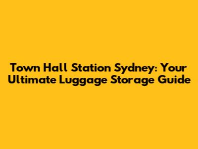 Town Hall Station Sydney: Your Ultimate Luggage Storage Guide